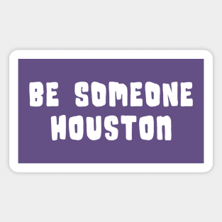 H-Town Wisdom: Be Someone Houston (famous Texas graffiti in white) Magnet